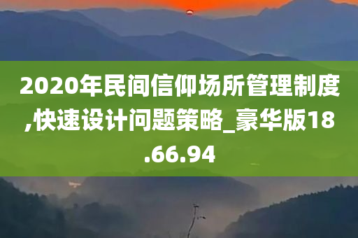 2020年民间信仰场所管理制度,快速设计问题策略_豪华版18.66.94