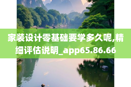 家装设计零基础要学多久呢,精细评估说明_app65.86.66