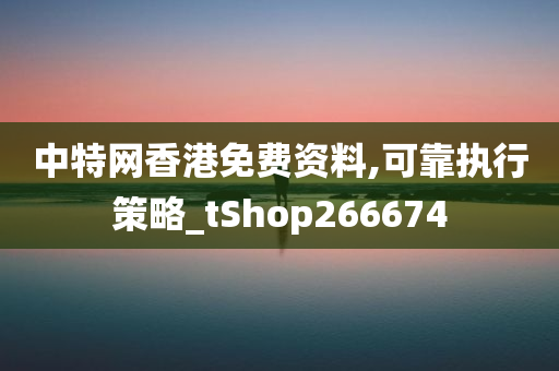 中特网香港免费资料,可靠执行策略_tShop266674