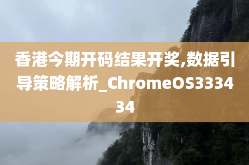 香港今期开码结果开奖,数据引导策略解析_ChromeOS333434