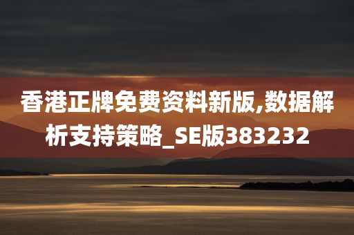 香港正牌免费资料新版,数据解析支持策略_SE版383232