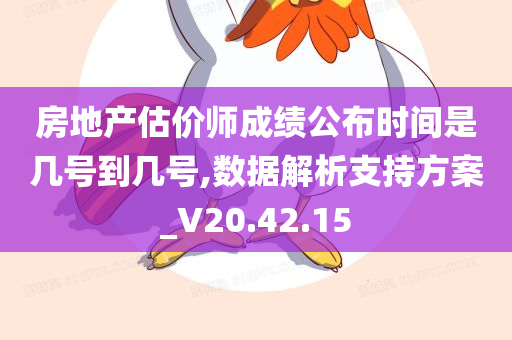 房地产估价师成绩公布时间是几号到几号,数据解析支持方案_V20.42.15