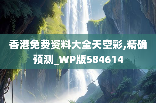 香港免费资料大全天空彩,精确预测_WP版584614