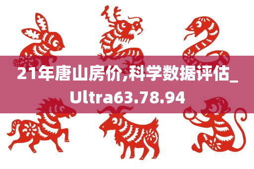 21年唐山房价,科学数据评估_Ultra63.78.94