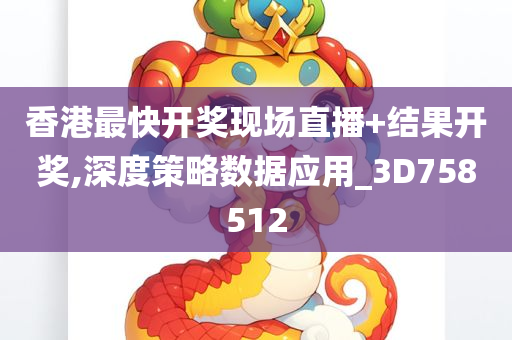 香港最快开奖现场直播+结果开奖,深度策略数据应用_3D758512