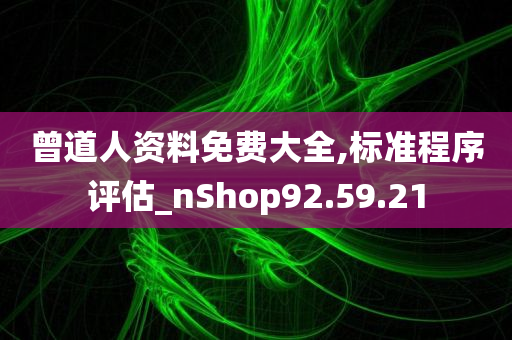 曾道人资料免费大全,标准程序评估_nShop92.59.21