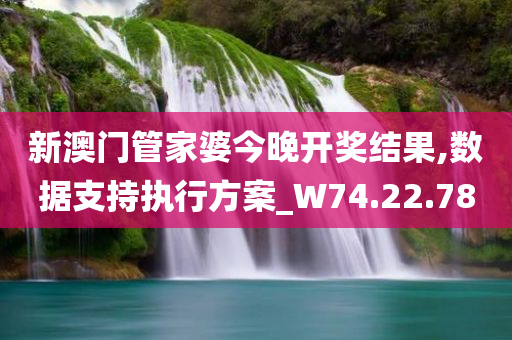 新澳门管家婆今晚开奖结果,数据支持执行方案_W74.22.78