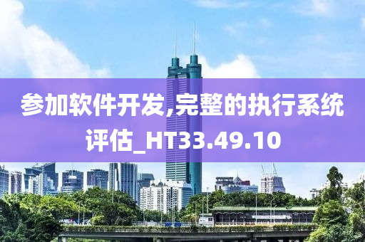 参加软件开发,完整的执行系统评估_HT33.49.10