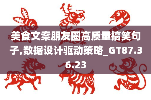 美食文案朋友圈高质量搞笑句子,数据设计驱动策略_GT87.36.23