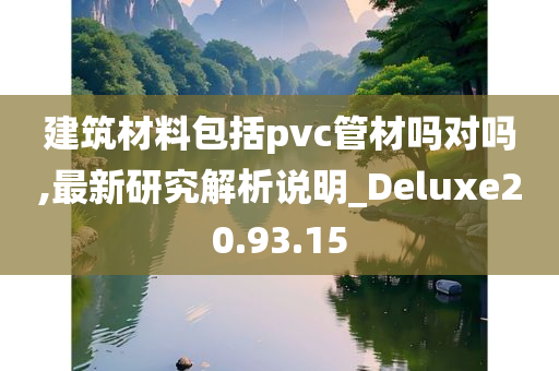 建筑材料包括pvc管材吗对吗,最新研究解析说明_Deluxe20.93.15