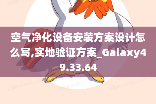 空气净化设备安装方案设计怎么写,实地验证方案_Galaxy49.33.64