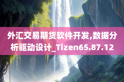 外汇交易期货软件开发,数据分析驱动设计_Tizen65.87.12