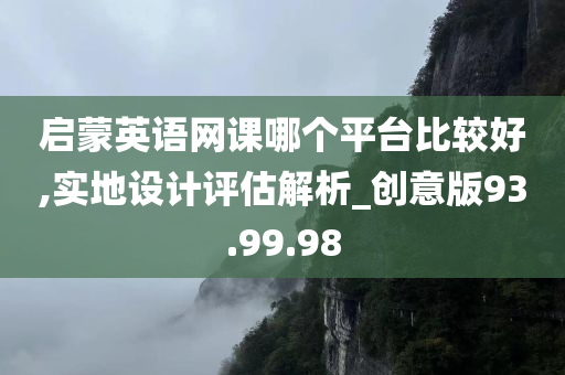 启蒙英语网课哪个平台比较好,实地设计评估解析_创意版93.99.98