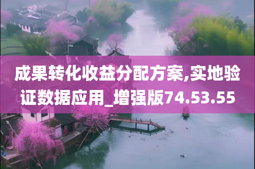 成果转化收益分配方案,实地验证数据应用_增强版74.53.55