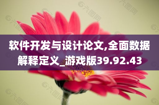 软件开发与设计论文,全面数据解释定义_游戏版39.92.43