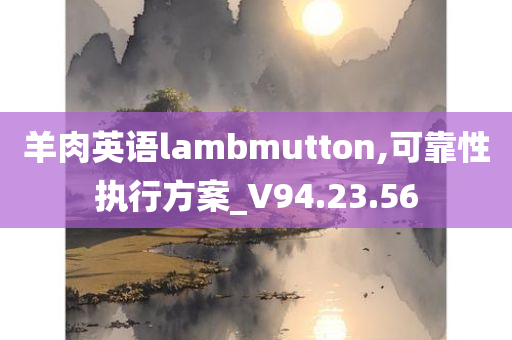 羊肉英语lambmutton,可靠性执行方案_V94.23.56