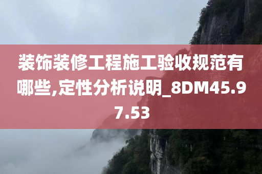 装饰装修工程施工验收规范有哪些,定性分析说明_8DM45.97.53