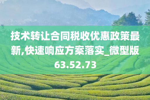 技术转让合同税收优惠政策最新,快速响应方案落实_微型版63.52.73