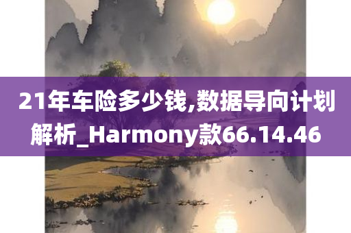 21年车险多少钱,数据导向计划解析_Harmony款66.14.46