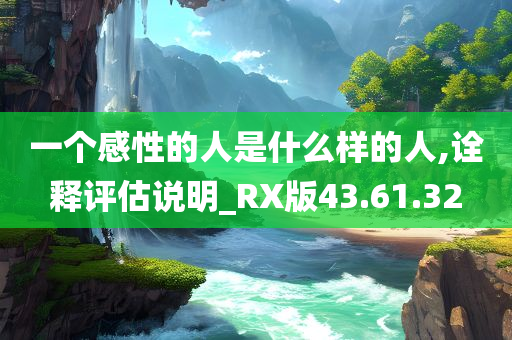 一个感性的人是什么样的人,诠释评估说明_RX版43.61.32