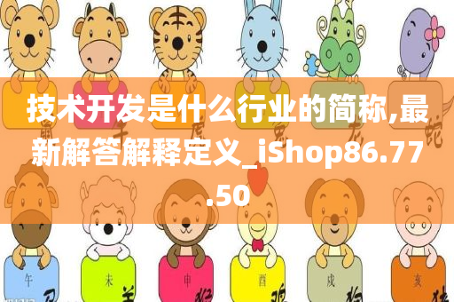 技术开发是什么行业的简称,最新解答解释定义_iShop86.77.50