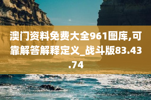 澳门资料免费大全961图库,可靠解答解释定义_战斗版83.43.74