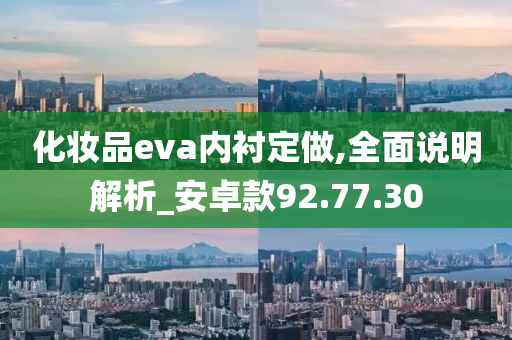 化妆品eva内衬定做,全面说明解析_安卓款92.77.30