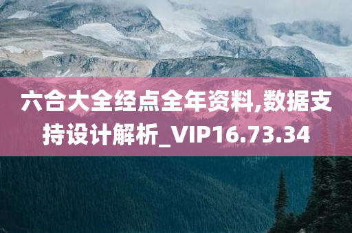 六合大全经点全年资料,数据支持设计解析_VIP16.73.34