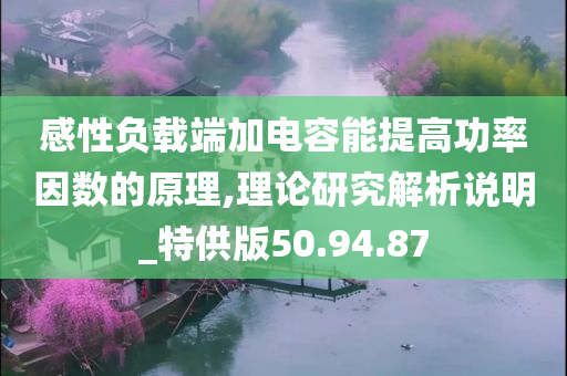 感性负载端加电容能提高功率因数的原理,理论研究解析说明_特供版50.94.87