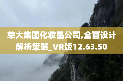 荣大集团化妆品公司,全面设计解析策略_VR版12.63.50