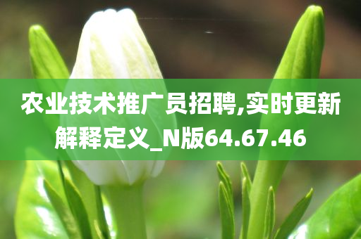 农业技术推广员招聘,实时更新解释定义_N版64.67.46