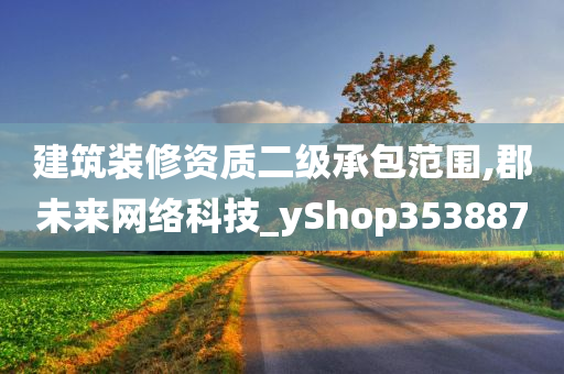 建筑装修资质二级承包范围,郡未来网络科技_yShop353887