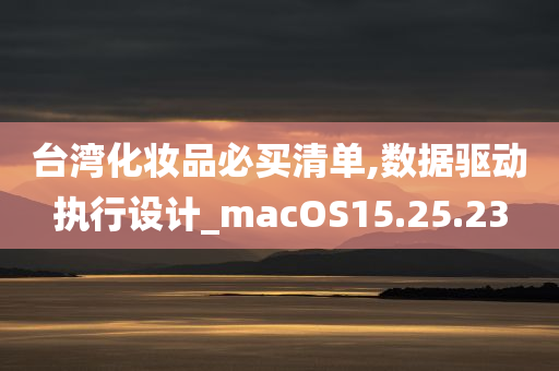 台湾化妆品必买清单,数据驱动执行设计_macOS15.25.23