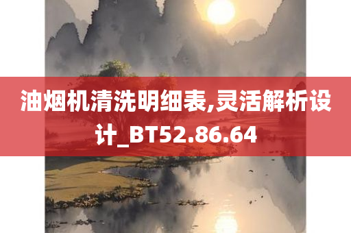 油烟机清洗明细表,灵活解析设计_BT52.86.64