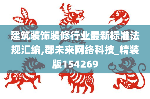 建筑装饰装修行业最新标准法规汇编,郡未来网络科技_精装版154269