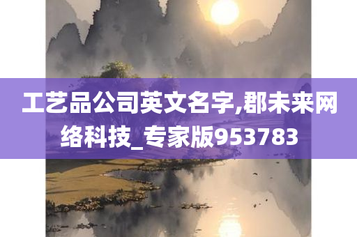 工艺品公司英文名字,郡未来网络科技_专家版953783