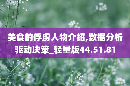 美食的俘虏人物介绍,数据分析驱动决策_轻量版44.51.81