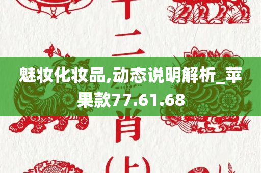 魅妆化妆品,动态说明解析_苹果款77.61.68