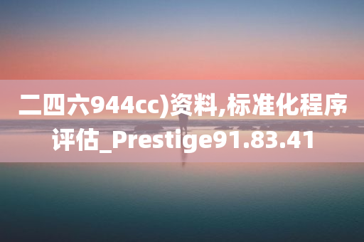 二四六944cc)资料,标准化程序评估_Prestige91.83.41