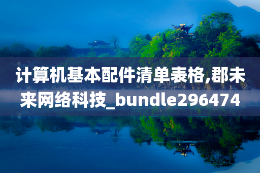 计算机基本配件清单表格,郡未来网络科技_bundle296474