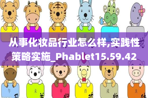 从事化妆品行业怎么样,实践性策略实施_Phablet15.59.42