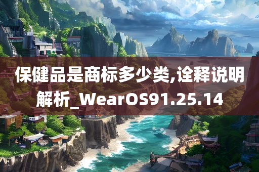 保健品是商标多少类,诠释说明解析_WearOS91.25.14