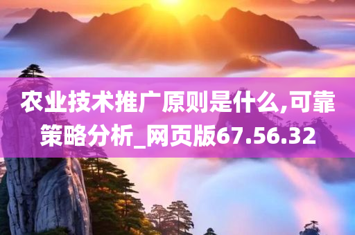 农业技术推广原则是什么,可靠策略分析_网页版67.56.32