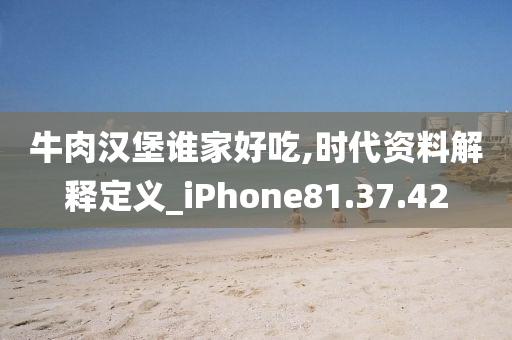 牛肉汉堡谁家好吃,时代资料解释定义_iPhone81.37.42