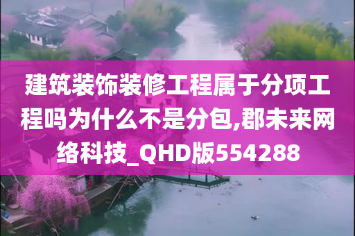 建筑装饰装修工程属于分项工程吗为什么不是分包,郡未来网络科技_QHD版554288