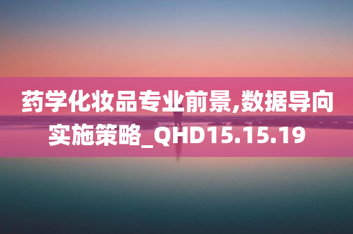 药学化妆品专业前景,数据导向实施策略_QHD15.15.19