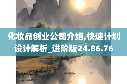 化妆品创业公司介绍,快速计划设计解析_进阶版24.86.76