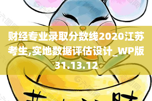 财经专业录取分数线2020江苏考生,实地数据评估设计_WP版31.13.12