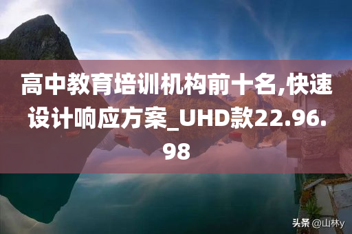 高中教育培训机构前十名,快速设计响应方案_UHD款22.96.98