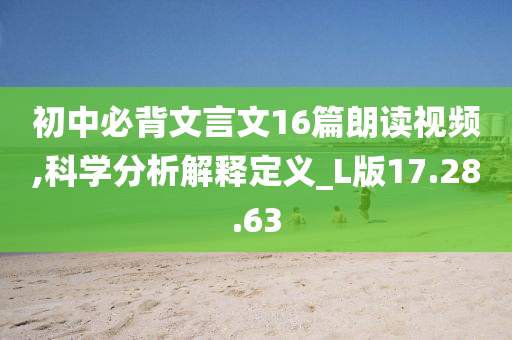 初中必背文言文16篇朗读视频,科学分析解释定义_L版17.28.63